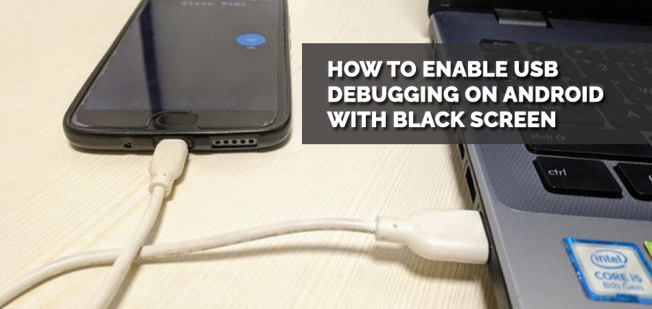 How to Enable USB Debugging on Android With Black Screen