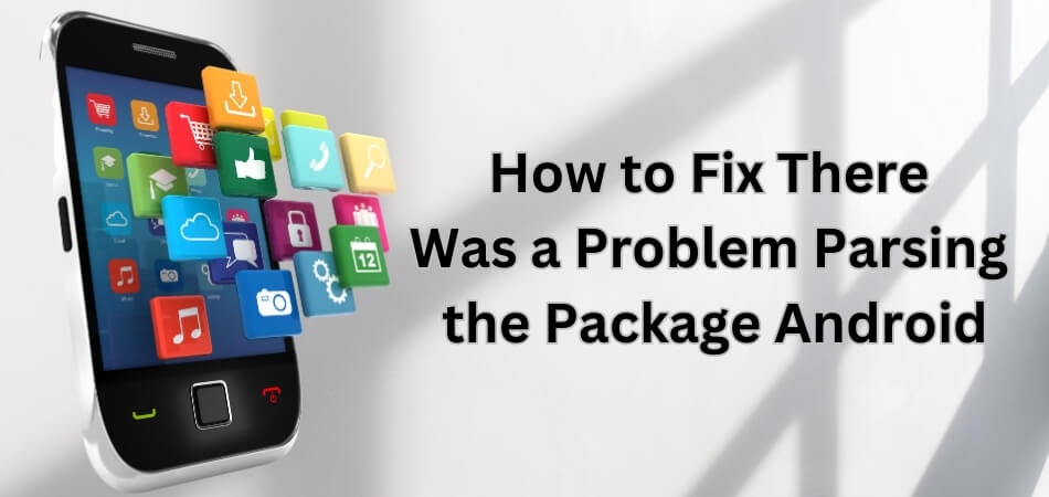 How to Fix There Was a Problem Parsing the Package Android