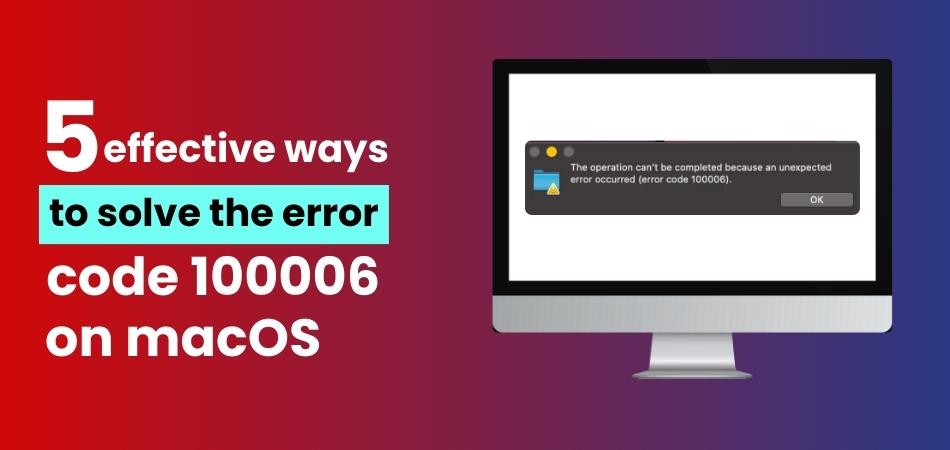 How To Solve Error Code 100006 on macOS 5 Effective Methods