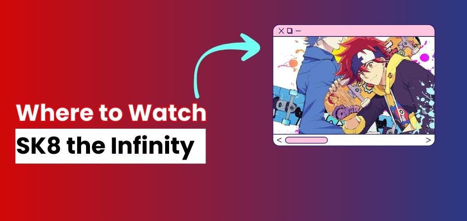 Where to Watch SK8 the Infinity